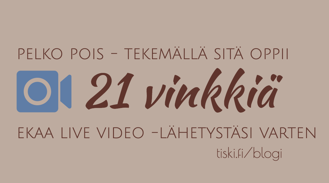 Hyödynnä 21 live video -vinkkiä jotka olen oppinut 140:sta #tiskivuoro-lähetyksestäni